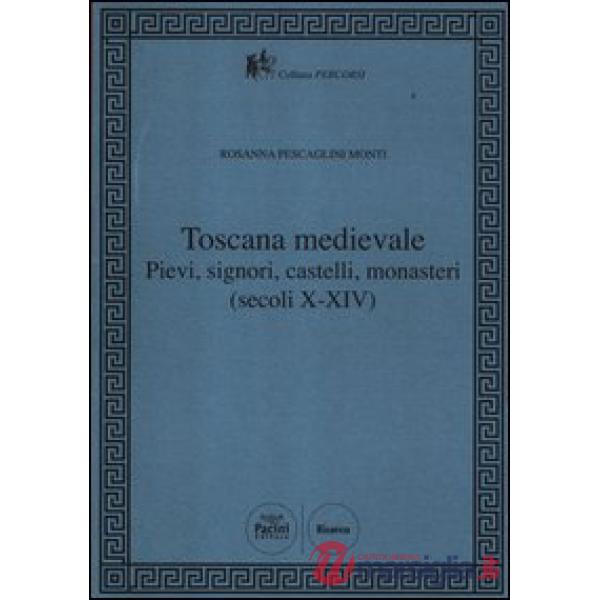 Toscana Medievale. Pievi, signori, castelli, monasteri (secoli X-XIV)