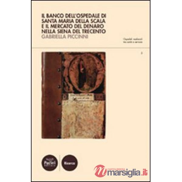 Banco dell'ospedale di Santa Maria della Scala e il mercato del denaro nella Siena del Trecento (Il)