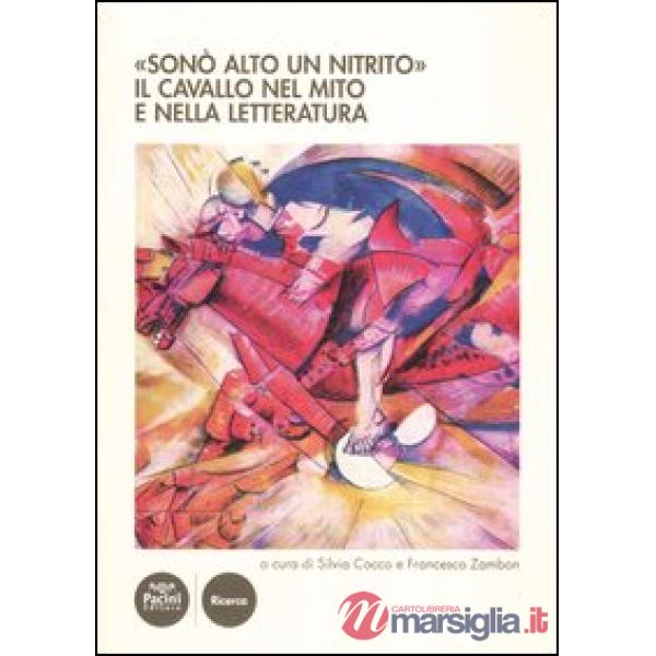 «Sonò alto un nitrito». Il cavallo nel mito e nella letteratura. Atti del Cinvegno nazionale (Volterra, 23-25 giugno 2011)