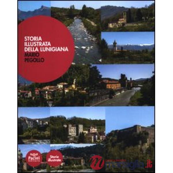 Storia illustrata della Lunigiana. Ediz. illustrata
