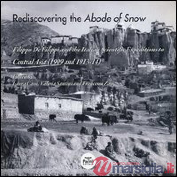 Rediscovering the abode of snow. Filippo De Filippi and the italian scientific expeditions to Central Asia (1909 and 1913-14). E