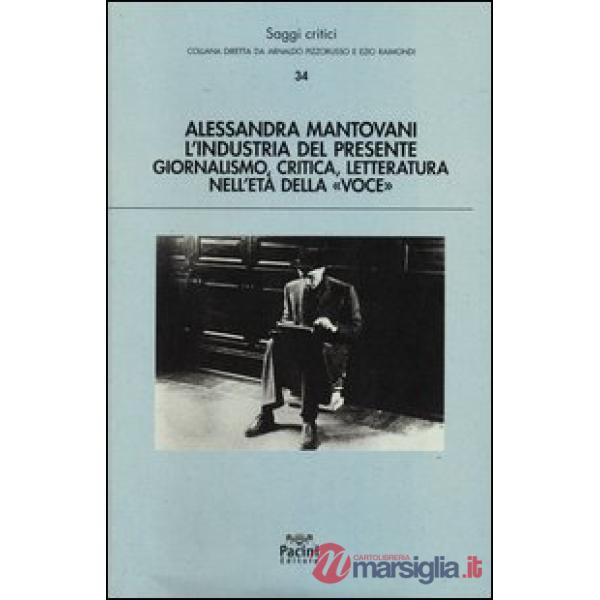 Industria del presente. Giornalismo, critica, letteratura nell'età della «Voce» (L')