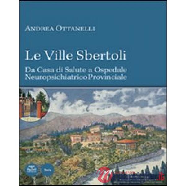 Ville Sbertoli da Casa di salute a Ospedale neuropsichiatrico provinciale. Ediz.