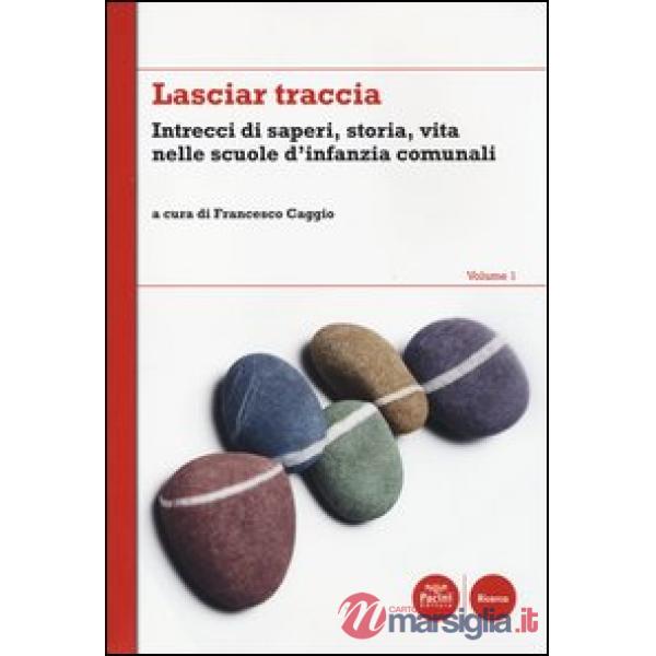 Lasciar traccia. Vol. 1: Intrecci di saperi, storia, vita nelle scuole d'infanzia comunali