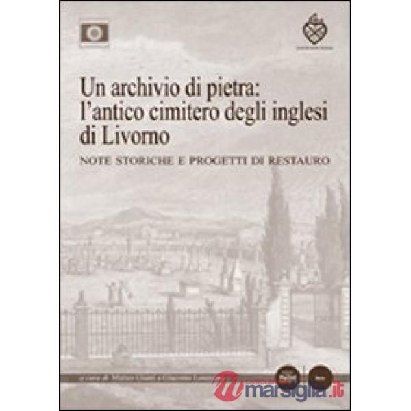 Archivio di pietra: l'antico cimitero degli inglesi di Livorno. Note storiche e 