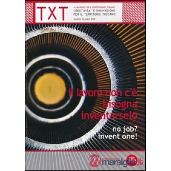 Txt. Creatività e innovazione per il territorio toscano (2013). Ediz. italiana e inglese. Vol. 10: Il lavoro non c'è, bisogna in