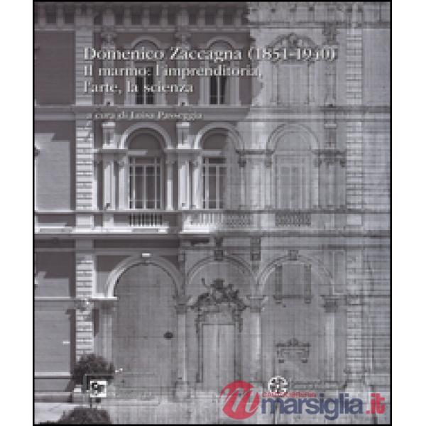 Domenico Zaccagna (1851-1940). Il marmo: l'imprenditoria, l'arte, la scienza. Ed