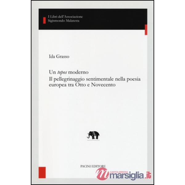 Topos moderno. Il pellegrinaggio sentimentale nella poesia europea tra Otto e Novecento (Un)
