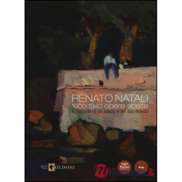 Renato Natali. 1900-1940 opere scelte. Il racconto di un artista e del suo mondo. Ediz. illustrata