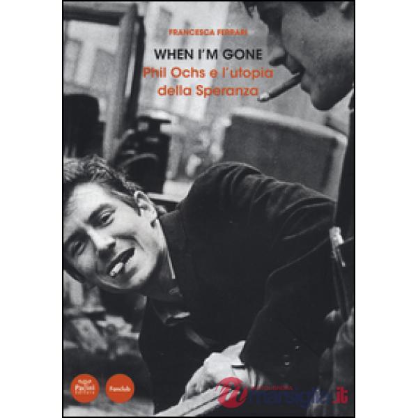 When I'm gone. Phil Ochs e l'utopia della speranza