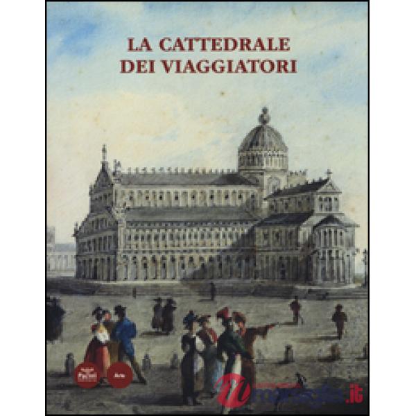 Cattedrale dei viaggiatori. Catalogo della mostra (Pisa, 15 giugno-30 ottobre 2014). Ediz. illustrata (La)