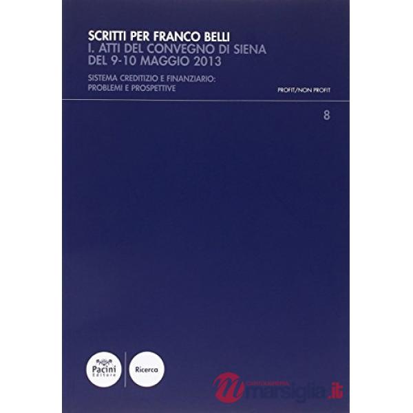 Scritti per Franco Belli. Sistema creditizio e finanziario: problemi e prospettive. Atti del Convegno di studi (Siena, 9-10 magg