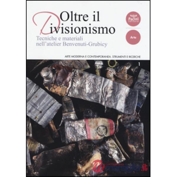 Oltre il divisionismo. Tecniche e materiali nell'atelier Benvenuti-Grubicy. Ediz. illustrata
