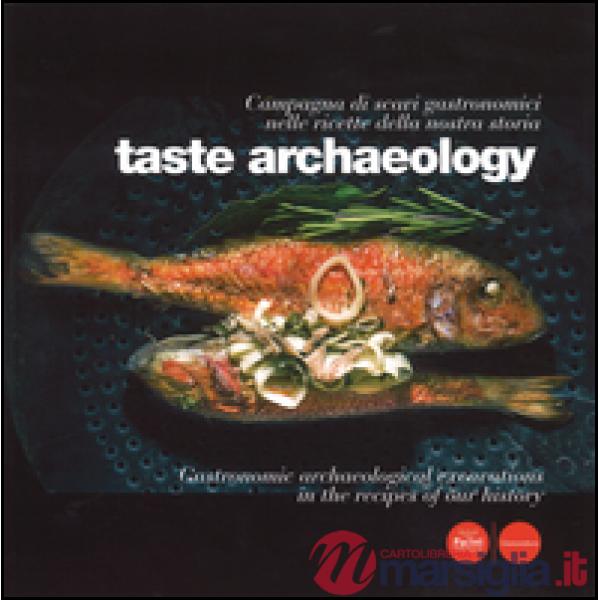 Taste archaeology. Campagna di scavi gastronomici nelle ricette della nostra storia. Ediz. italiana e inglese