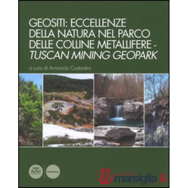 Geositi: eccellenze della natura nel Parco delle colline metallifere-Tuscan mining geopark. Ediz. illustrata