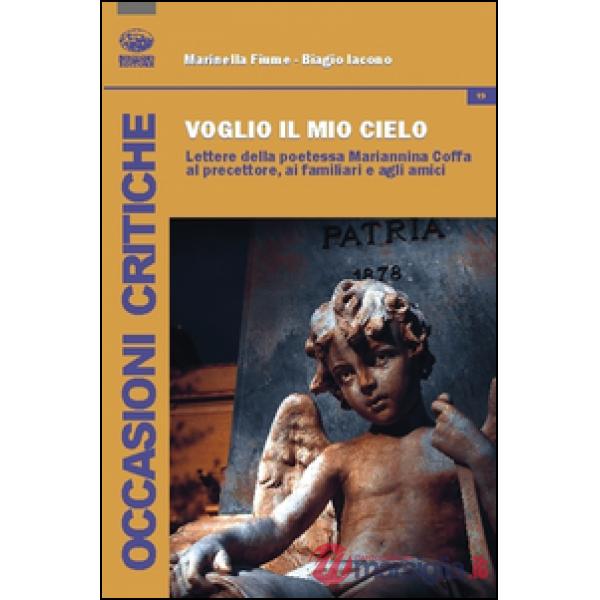Voglio il mio cielo. Lettere della poetessa Mariannina Coffa al precettore, ai familiari, agli amici