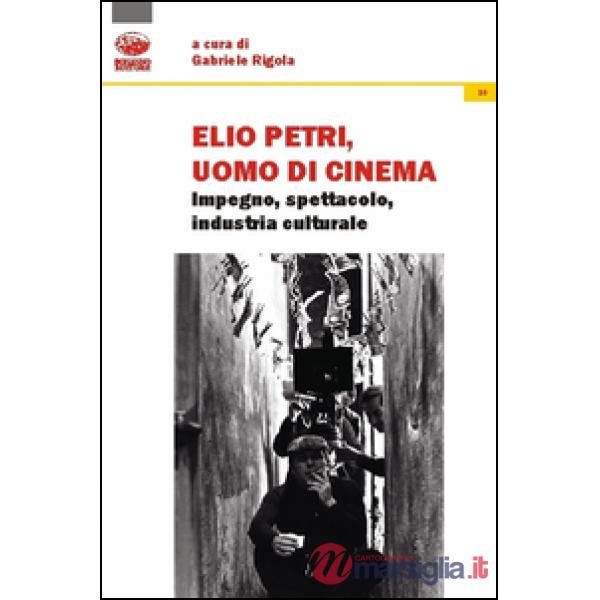 Elio Petri, uomo di cinema. Impegno, spettacolo, industria culturale