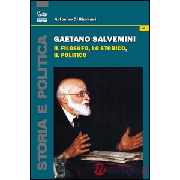 Gaetano Salvemini. Il filosofo, lo storico, il politico