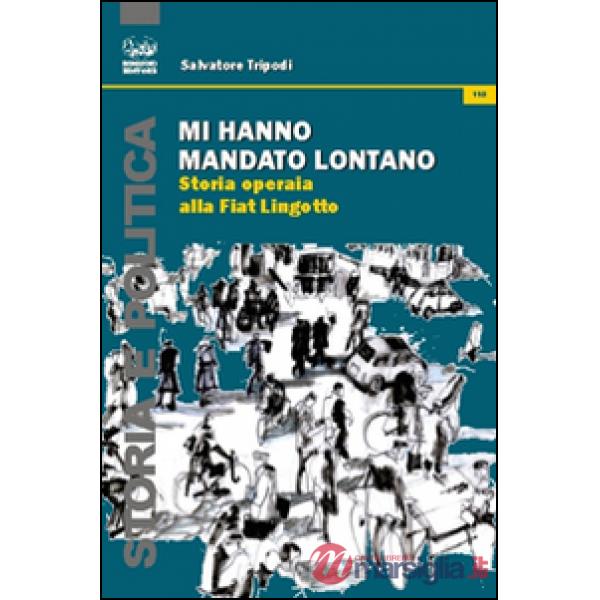 Mi hanno mandato lontano. Storia operaia alla Fiat Lingotto