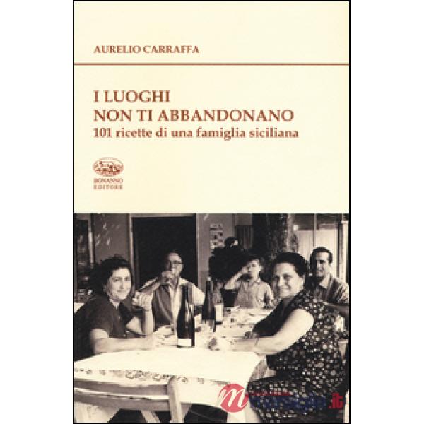 Luoghi non ti abbandonano. 101 ricette di una famiglia siciliana (I)