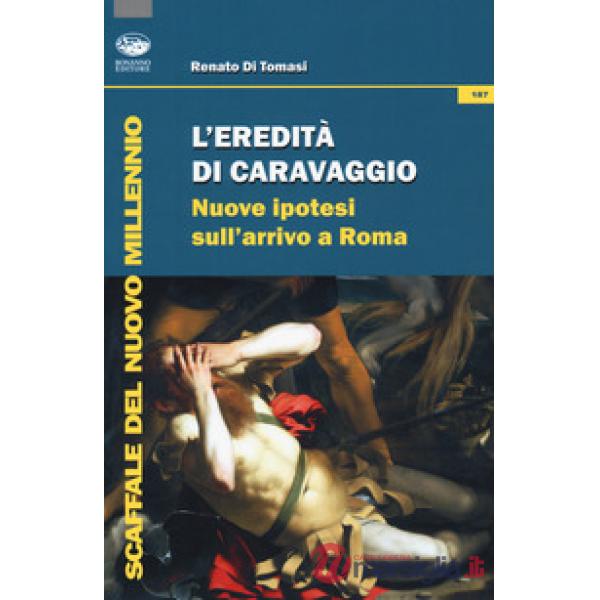 Eredità di Caravaggio. Nuove ipotesi sull'arrivo a Roma (L')
