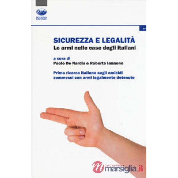 Sicurezza e legalità. Le armi nelle case degli italiani. Prima ricerca italiana sugli omicidi commessi con armi legalmente deten