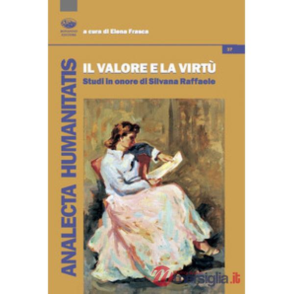 Valore e la virtù. Studi in onore di Silvana Raffaele (Il)