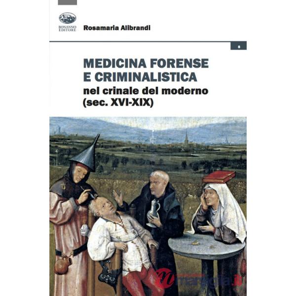 Medicina forense e criminalistica nel crinale del moderno (XVI-XIX)