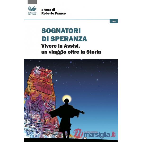 Sognatori di speranza. Vivere in Assisi un viaggio oltre la storia