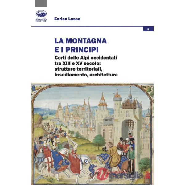 Montagna e i principi. Corti delle Alpi occidentali tra XIII e XV secolo: strutture territoriali, insediamento, architettura (La