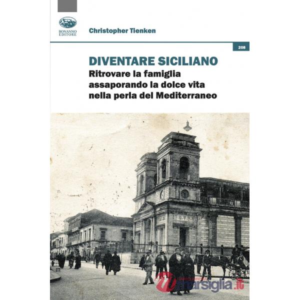 Diventare siciliano. Ritrovare la famiglia assaporando la dolce vita nella perla del Mediterraneo