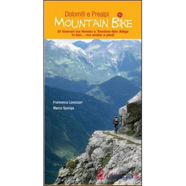 Dolomiti e Prealpi in mountain bike. 51 itinerari tra Veneto e Trentino-Alto Adige in bici... ma anche a piedi