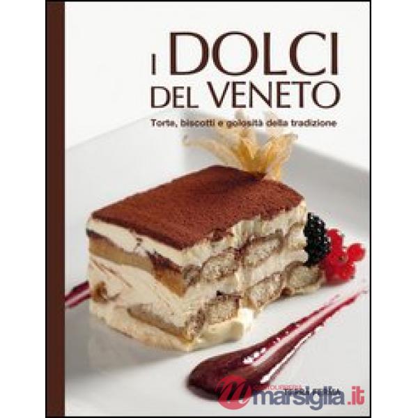 Dolci del Veneto. Torte, biscotti e golosità della tradizione (I)
