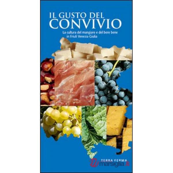 Gusto del convivio. La cultura del mangiare e del bere bene in Friuli Venezia Giulia (Il)