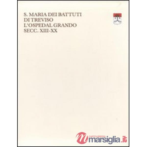 Santa Maria dei Battuti di Treviso. L'ospedal Grando secc. XIII-XX vol. 1-3