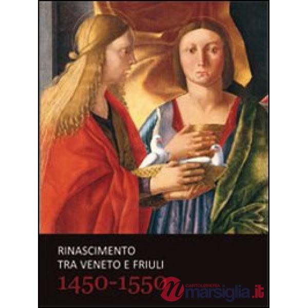 Rinascimento tra Veneto e Friuli 1450-1550. Ediz. illustrata