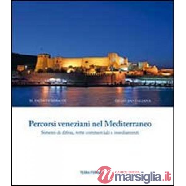 Percorsi veneziani nel Mediterraneo. Sistemi di difesa, rotte commerciali e insediamenti. Ediz. italiana, inglese e turca