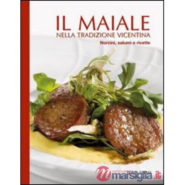 Maiale nella tradizione vicentina. Norcini, salumi e ricette (Il)