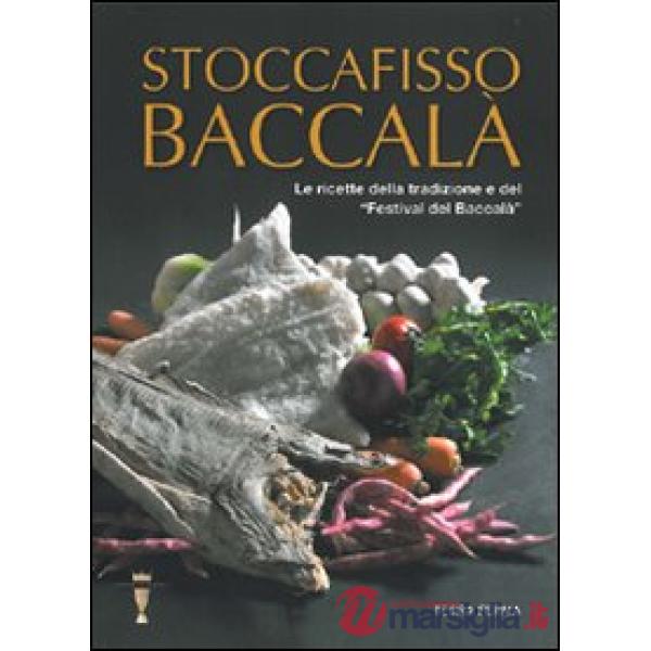 Stoccafisso baccalà. Le ricette della tradizione e del «festival del baccalà»