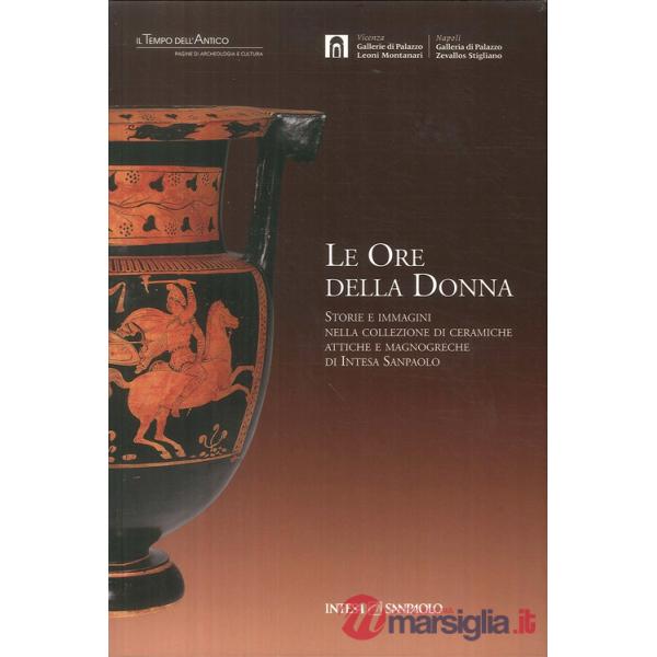 Ore della donna. Storie e immagini nella collezione di ceramiche attiche e magnogreche di Intesa San Paolo (Le)