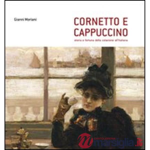 Cornetto e cappuccino. Storia e fortuna della colazione all'italiana