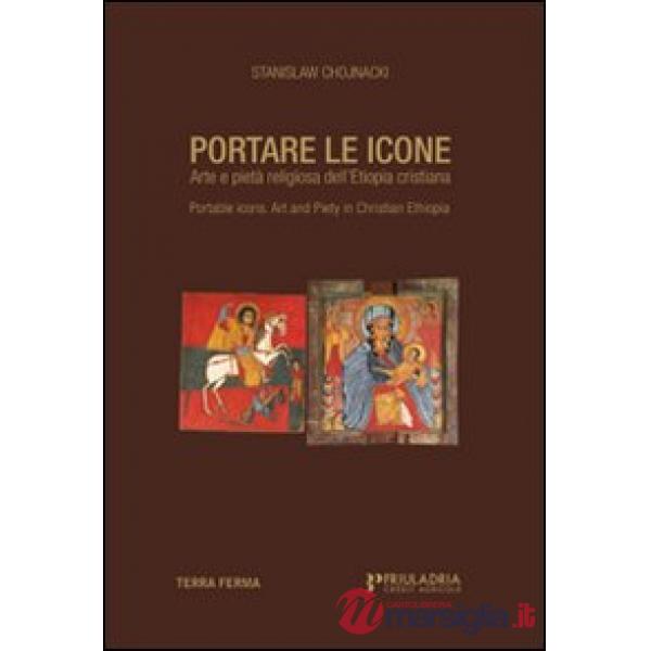 Portare le icone. Arte e pietà religiosa dell'Etiopia cristiana. Ediz. italiana e inglese