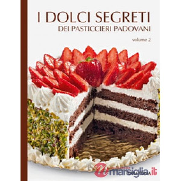 Dolci segreti dei pasticcieri padovani (I). Vol. 2