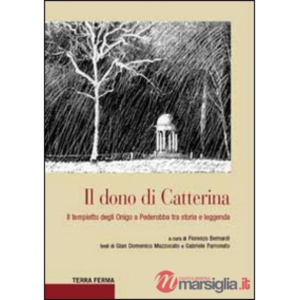 Dono di Catterina. Il tempietto degli Onigo a Pederobba tra storia e leggenda (Il)