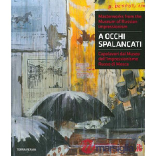 A occhi spalancati. Capolavori dal Museo dell'impressionismo russo di Mosca. Ediz. italiana e inglese