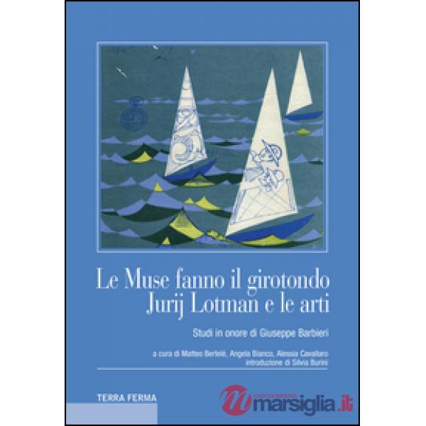 Muse fanno il girotondo. Jurij Lotman e le arti. Studi in onore di Giuseppe Barbieri (Le)