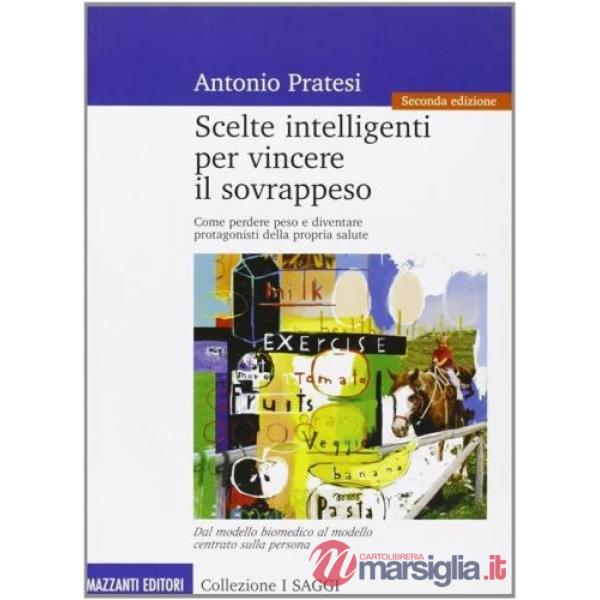 Scelte intelligenti per vincere il sovrappeso. Come perdere peso e diventare protagonisti della propria salute