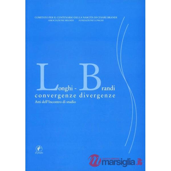Longhi Brandi. Convergenze divergenze. Atti dell'Incontro di studio