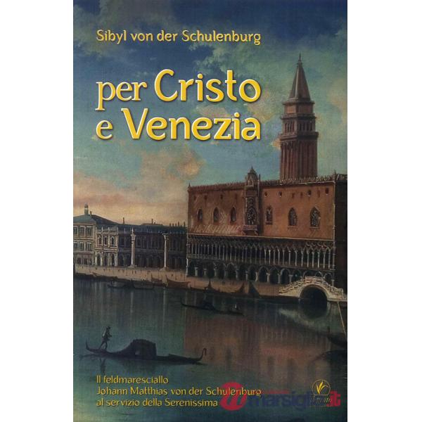 Per Cristo e Venezia. Il Feldmaresciallo Matthias von der Schulenburg al servizio delle Serenessima