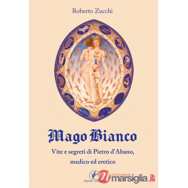 Mago bianco. Vita e segreti di Pietro d'Abano, Medico ed eretico